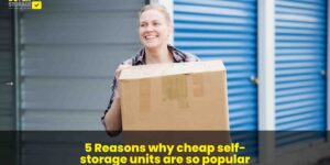 5 Reasons why cheap self-storage units are so popular