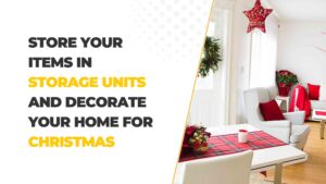 Store Your items in storage units and decorate your home for Christmas