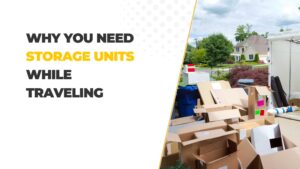 Why You Need Storage Units While Traveling